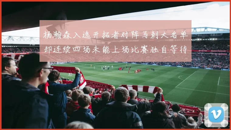 杨瀚森入选开拓者对阵马刺大名单却连续四场未能上场比赛独自等待机会